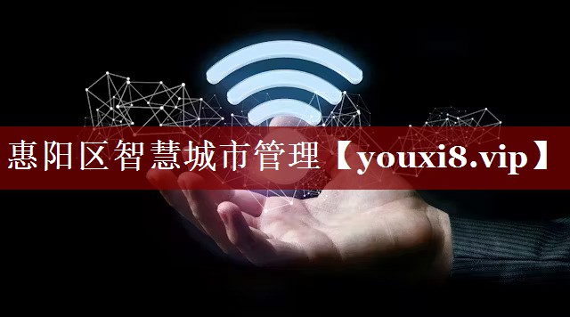 惠阳区智慧城市管理 惠阳区智慧城市管理