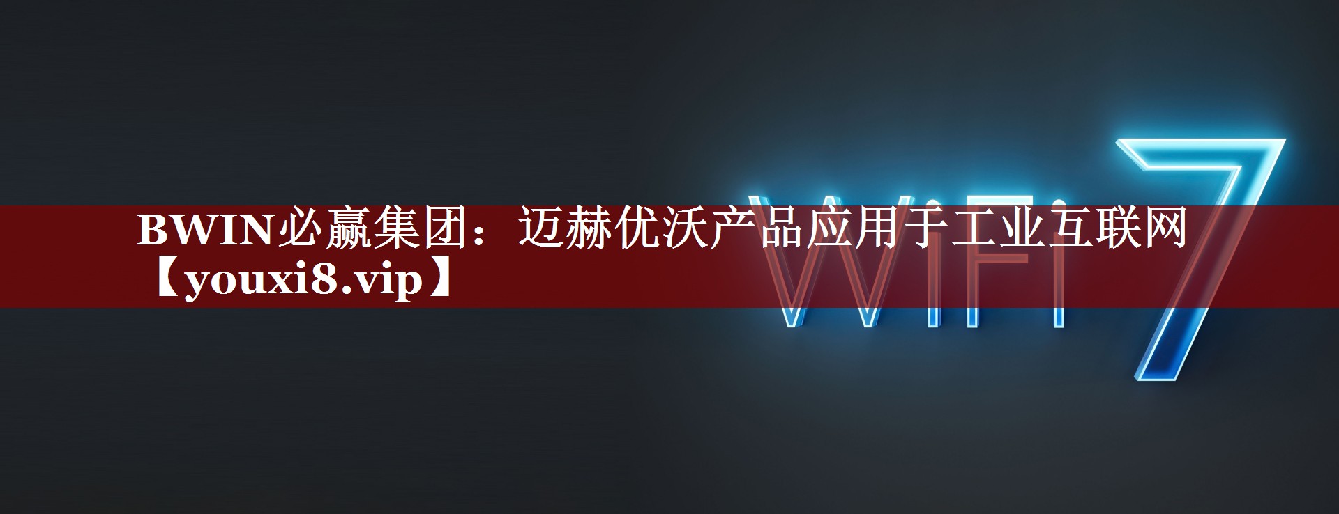 BWIN必赢集团:迈赫优沃产品应用于工业互联网 BWIN必赢集团:迈赫优沃产品应用于工业互联网