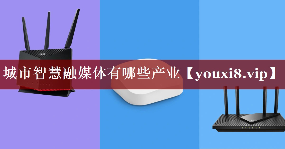 城市智慧融媒体有哪些产业 城市智慧融媒体有哪些产业