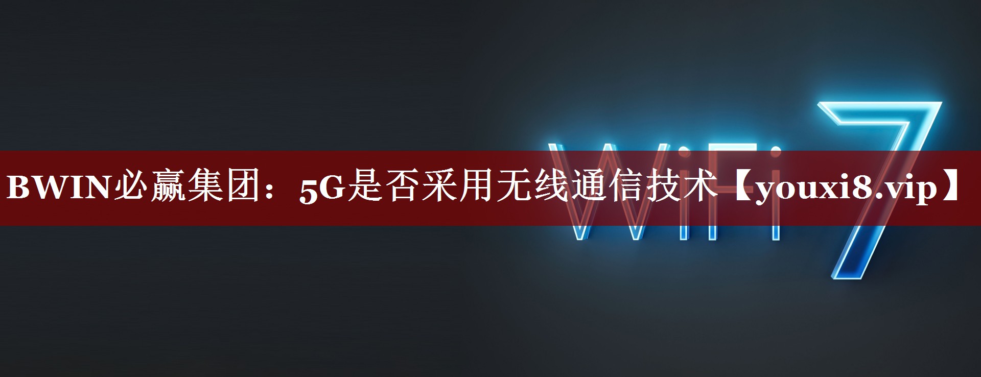 BWIN必赢集团：5G是否采用无线通信技术