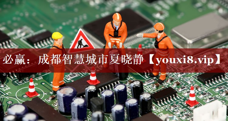 必赢:成都智慧城市夏晓静 必赢:成都智慧城市夏晓静