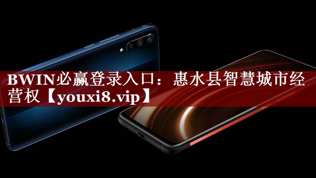 BWIN必赢登录入口:惠水县智慧城市经营权 BWIN必赢登录入口:惠水县智慧城市经营权