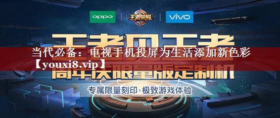 当代必备:电视手机投屏为生活添加新色彩 当代必备:电视手机投屏为生活添加新色彩