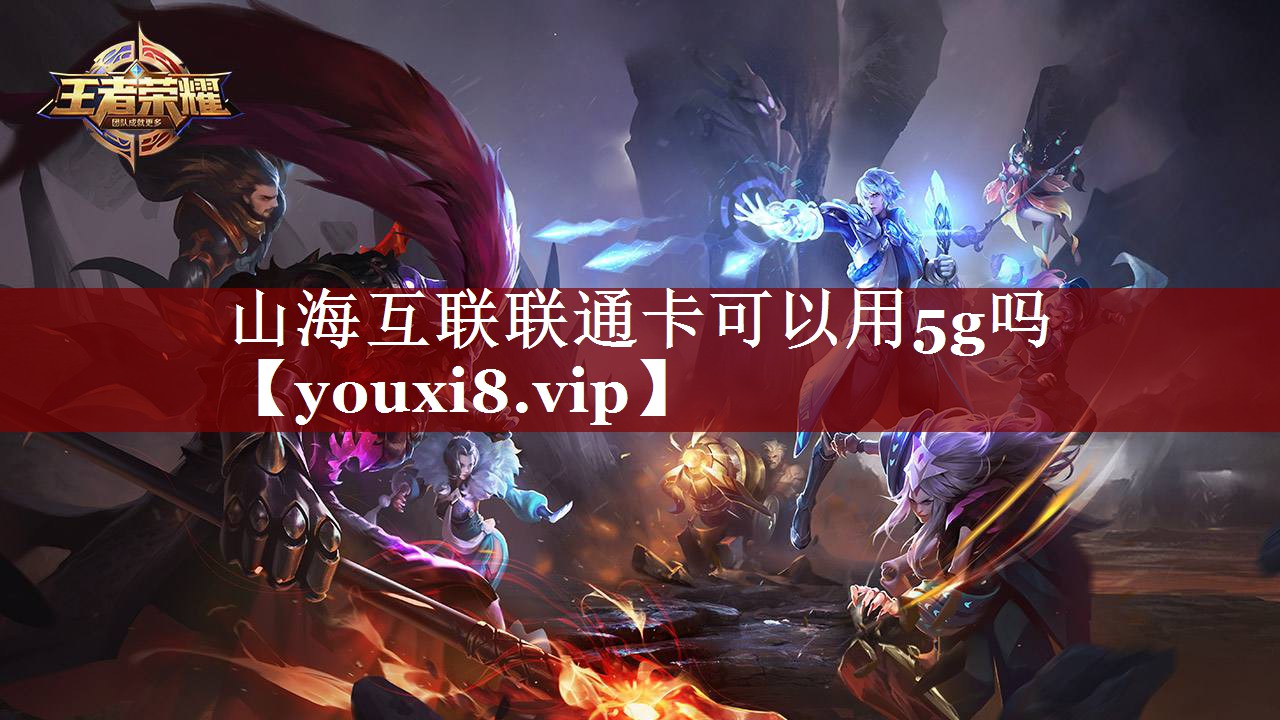 山海互联联通卡可以用5g吗 山海互联联通卡可以用5g吗