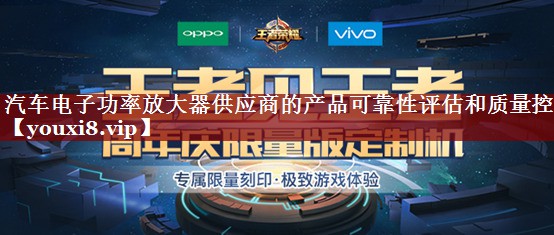 汽车电子功率放大器供应商的产品可靠性评估和质量控制 汽车电子功率放大器供应商的产品可靠性评估和质量控制