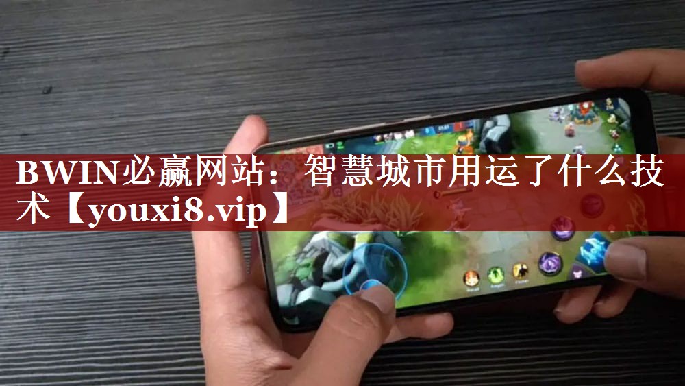 BWIN必赢网站:智慧城市用运了什么技术 BWIN必赢网站:智慧城市用运了什么技术