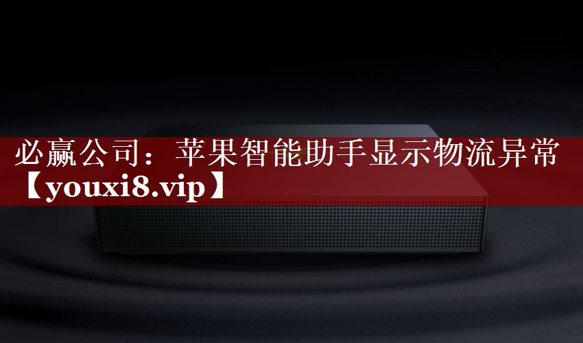 苹果智能助手显示物流异常 苹果智能助手显示物流异常