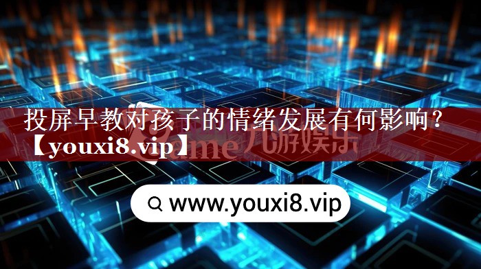 投屏早教对孩子的情绪发展有何影响? 投屏早教对孩子的情绪发展有何影响?