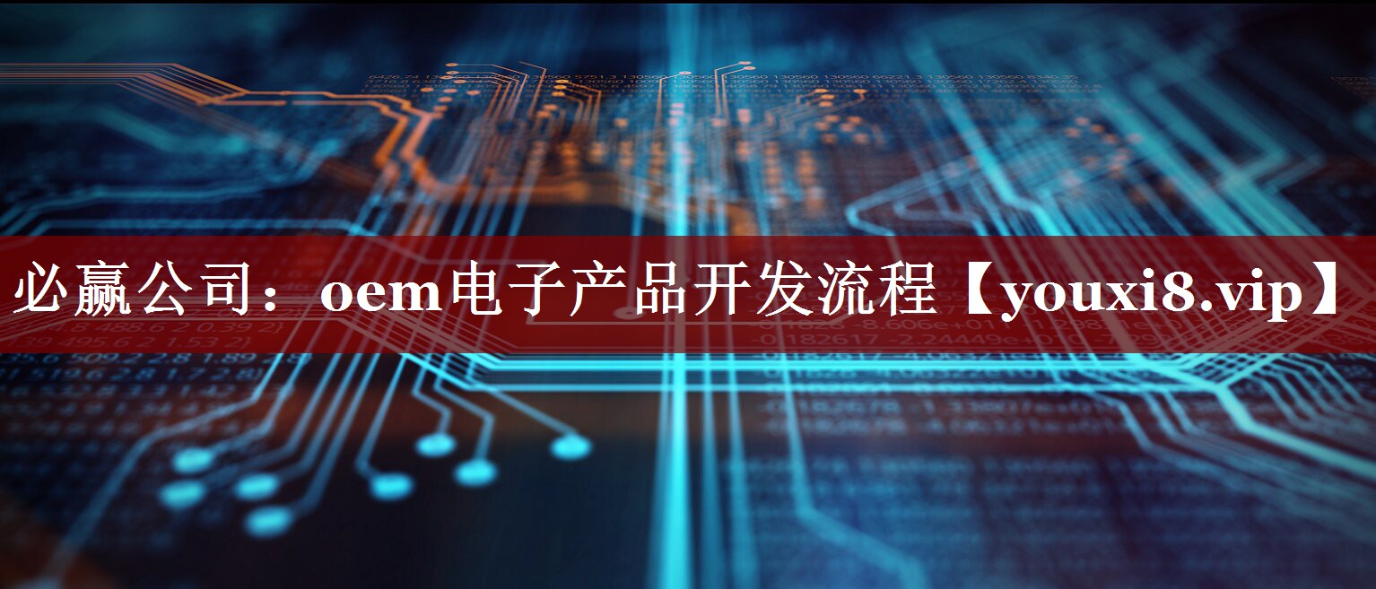 oem电子产品开发流程 oem电子产品开发流程
