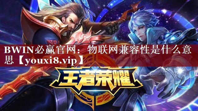 物联网兼容性是什么意思 物联网兼容性是什么意思